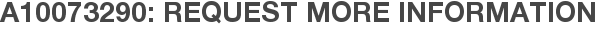 A10073290: Request More Information