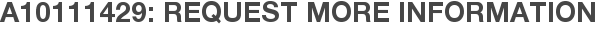 A10111429: Request More Information
