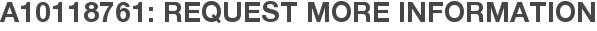 A10118761: Request More Information