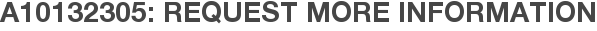 A10132305: Request More Information