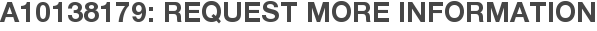 A10138179: Request More Information