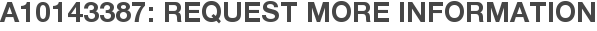 A10143387: Request More Information