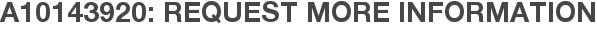 A10143920: Request More Information