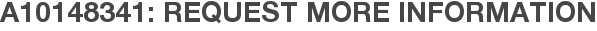 A10148341: Request More Information