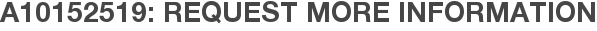 A10152519: Request More Information