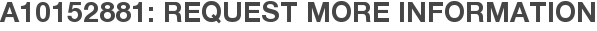 A10152881: Request More Information