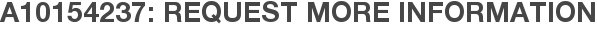 A10154237: Request More Information