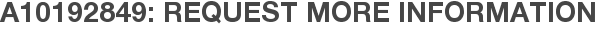 A10192849: Request More Information