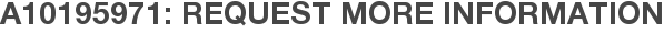 A10195971: Request More Information