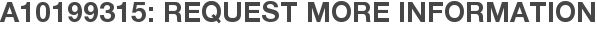A10199315: Request More Information