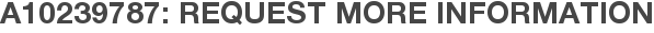 A10239787: Request More Information