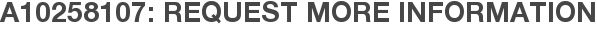 A10258107: Request More Information