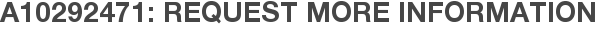 A10292471: Request More Information