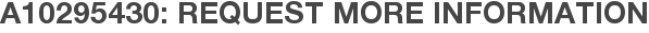 A10295430: Request More Information