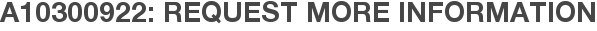 A10300922: Request More Information