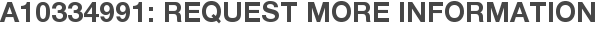 A10334991: Request More Information