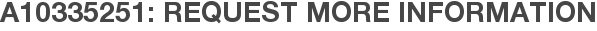A10335251: Request More Information