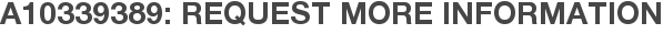 A10339389: Request More Information