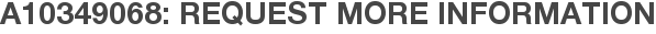 A10349068: Request More Information
