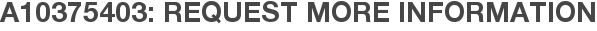 A10375403: Request More Information