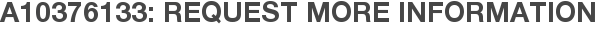 A10376133: Request More Information