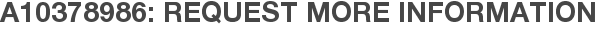 A10378986: Request More Information