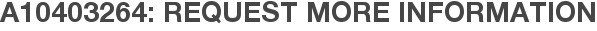 A10403264: Request More Information