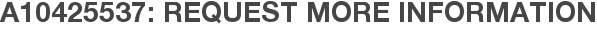 A10425537: Request More Information
