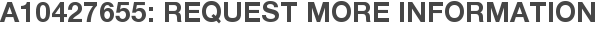 A10427655: Request More Information