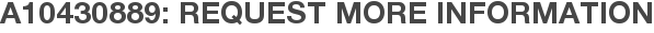 A10430889: Request More Information