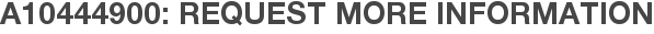 A10444900: Request More Information