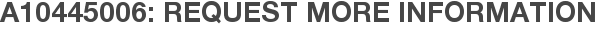 A10445006: Request More Information
