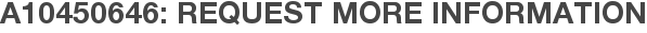 A10450646: Request More Information