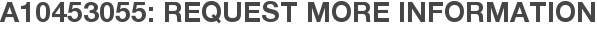 A10453055: Request More Information