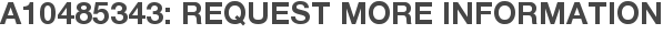 A10485343: Request More Information