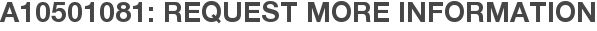 A10501081: Request More Information