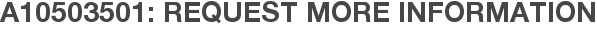 A10503501: Request More Information