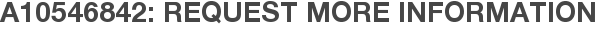 A10546842: Request More Information