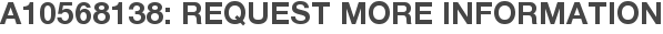 A10568138: Request More Information