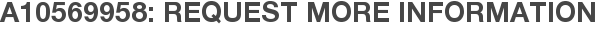A10569958: Request More Information