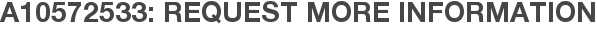 A10572533: Request More Information