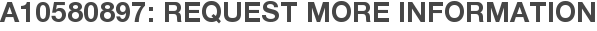 A10580897: Request More Information