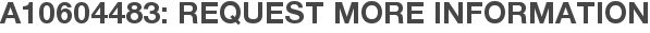 A10604483: Request More Information