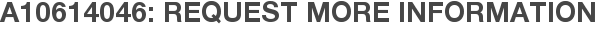 A10614046: Request More Information