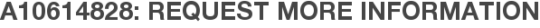 A10614828: Request More Information