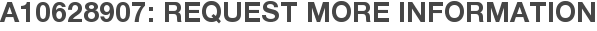 A10628907: Request More Information
