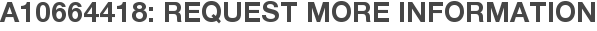 A10664418: Request More Information