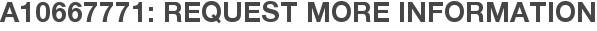 A10667771: Request More Information