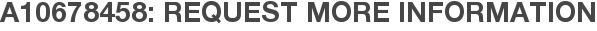 A10678458: Request More Information