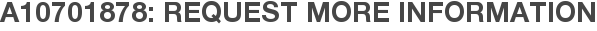 A10701878: Request More Information